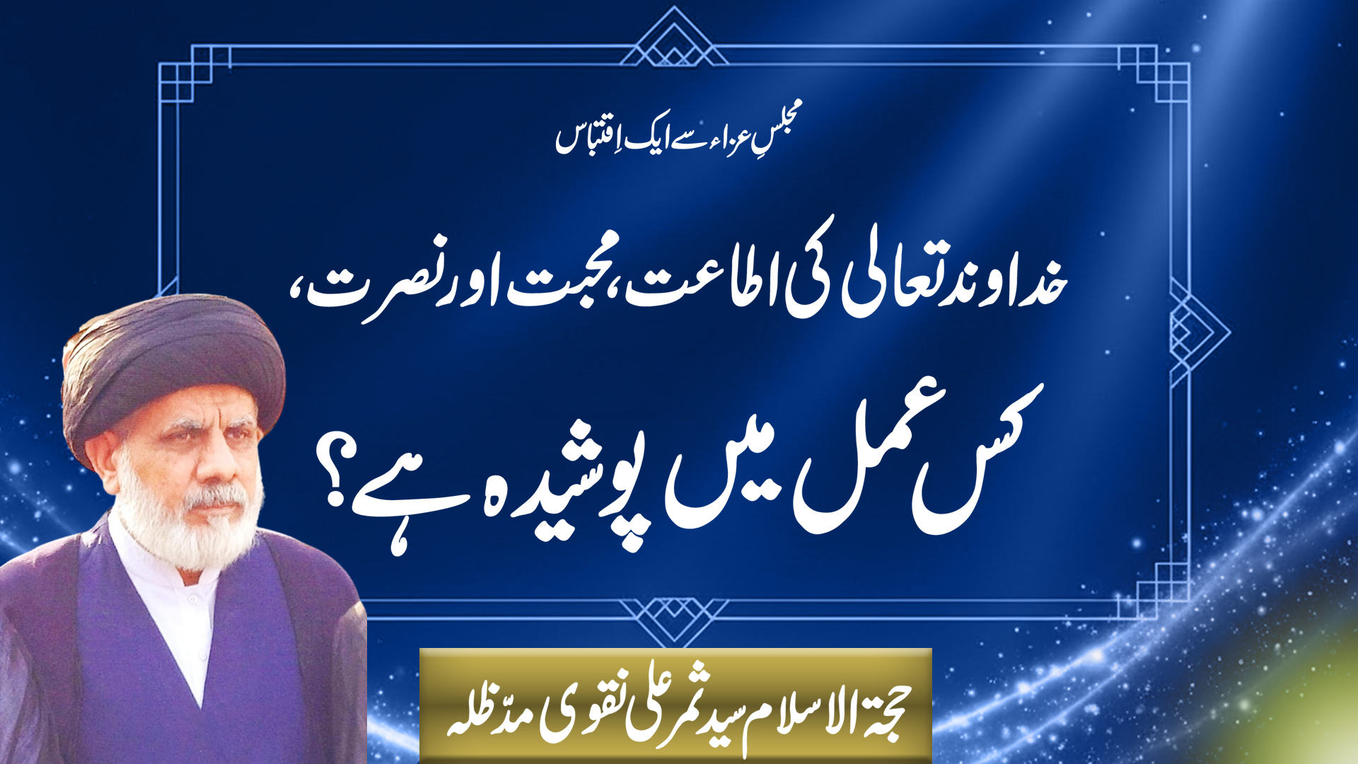 Khudawand Ta’ala Ki Ita’at, Mohabbat Aur Nusrat, Kis Amal Mein Poshida Hai?By Allama Samar Ali Naqvi